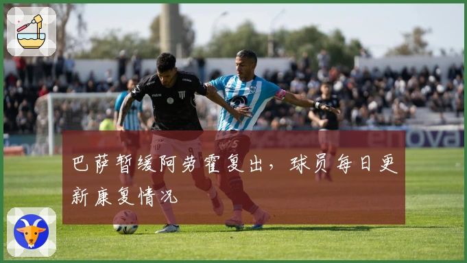 巴萨暂缓阿劳霍复出，球员每日更新康复情况