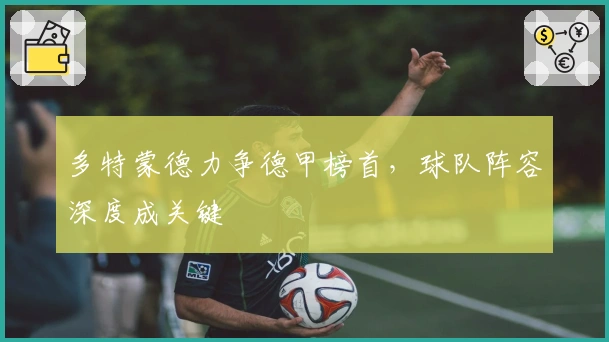多特蒙德力争德甲榜首,球队阵容深度成关键